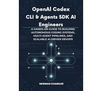 OpenAI Codex CLI & Agents SDK for AI Engineers: A Hands-On Guide to Building Autonomous Coding Systems, Multi-Agent Pipelines, and Scalable AI-Driven DevOps