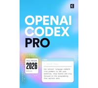 OpenAI Codex Pro (2026 Edition): Use natural language command line prompts to 10x your workflow, ship faster and stay focused on the programming that matters most