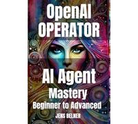 OpenAI Operator AI Agent Mastery 2025: From Beginner to Advanced Use Cases