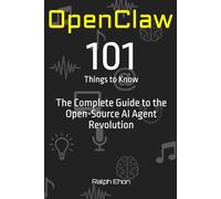 OpenClaw: 101 Things to Know: The Complete Guide to the Open-Source AI Agent Revolution
