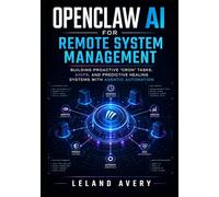 OPENCLAW AI FOR REMOTE SYSTEM MANAGEMENT: Building Proactive "Cron" Tasks, Aiops, And Predictive Healing Systems With Agentic Automation