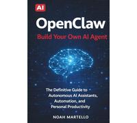 OpenClaw: Build Your Own AI Agent - The Definitive Guide to Autonomous AI Assistants, Automation, and Personal Productivity (Beginner Friendly)