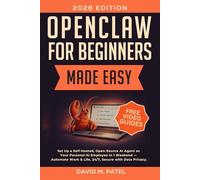OpenClaw for Beginners Made Easy: Set Up a Self-Hosted, Open-Source AI Agent as Your Personal AI Employee in One Weekend - Automate Work & Life, 24/7, While Your Data Stays Private. No Coding Required