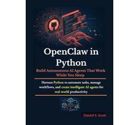 OpenClaw in Python: Build Autonomous AI Agents That Work While You Sleep: Harness Python to automate tasks, manage workflows, and create intelligent AI agents for real-world productivity