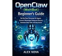 OpenClaw (MoltBot) Beginner’s Guide: Set Up Your Personal AI Agent, Connect WhatsApp/Telegram/Discord, Automate Daily Tasks, and Stay Secure