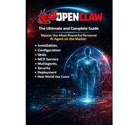 OpenClaw The Complete Guide Master the Most Powerful Personal AI Agent on the Market: Automate Tasks, Connect WhatsApp & Telegram, and Run Local or Cloud AI 24/7