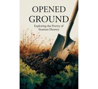 Opened Ground: Exploring the Poetry of Seamus Heaney