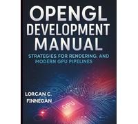 OpenGL Development Manual: Strategies for Rendering, Shaders, and Modern GPU Pipelines