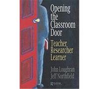 Opening the Classroom Door: Teacher, Researcher, Learner Loughran, John, Northfield, Jeff (Auteur)