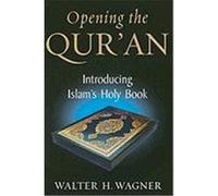 Opening the Qur'an: Introducing Islam's Holy Book Wagner, Walter H. (Auteur)