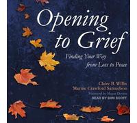 Opening to Grief: Finding Your Way from Loss to Peace