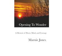 Opening to Wonder: A Memoir of Heart, Mind, and Courage