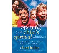 Opening Your Child's Spiritual Windows: Ideas to Nurture Your Child's Relationship with God