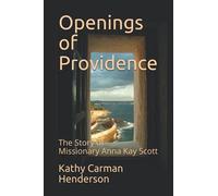 Openings Of Providence: The Story Of Missionary Anna Kay Scott
