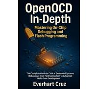 OpenOCD in-Depth: Mastering On-Chip Debugging and Flash Programming: The Complete Guide to Critical Embedded Systems Debugging, from First Connection to Advanced Multi-Core Development