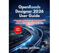 OpenRoads Designer 2026 User Guide: A Complete Beginner-to-Advanced Manual for Road Design, 3D Modeling, Corridors, Drainage Systems, and Civil Engineering Workflows
