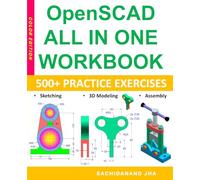 OPENSCAD All-in-One Workbook: Includes 500+ Practice Exercises to Master OpenSCAD in Sketching, 3D Modeling & Assembly Modeling