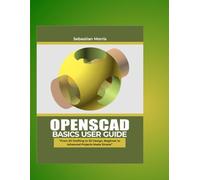 OPENSCAD Basics user guide: From 2D Drafting to 3D Design, Beginner to Advanced Projects Made Simple