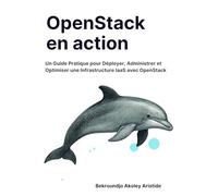 OpenStack en Action: Un Guide Pratique pour Déployer, Administrer et Optimiser une Infrastructure IaaS avec OpenStack