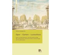 Oper - Garten - Lustschloss: Natur im Musiktheater und die Gartenanlage der kurfürstlichen Sommerresidenz Schwetzingen im 18. Jahrhundert