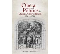 Opera And Politics In Queen Anne's Britain, 1705-1714