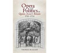 Opera and Politics in Queen Annes Britain 17051714 by Thomas McGeary Thomas McGeary (Auteur)