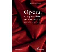 Opéra : art passéiste ou visionnaire ? De la Scala au Cinérama - Francis Cisco Gayte - L'harmattan - broché - Essai