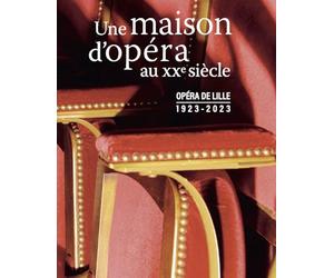 Opéra de Lille, 1923-2023: Une maison d'opéra au xxe siècle