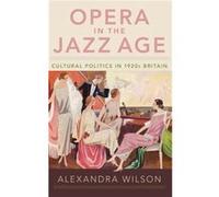 Opera in the Jazz Age - Alexandra Wilson - Oxford University Press - Livre en Anglais - Hardback Alexandra WilsonAlexandra Wilson (Auteur)