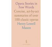 Opera Stories in Few Words: Concise, act-by-act summaries of over 100 classic operas