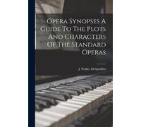 Opera Synopses A Guide To The Plots And Characters Of The Standard Operas