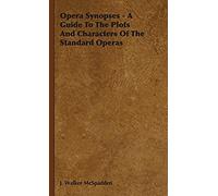 Opera Synopses - A Guide To The Plots And Characters Of The Standard Operas