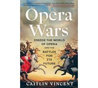 Opera Wars: Inside the World of Opera and the Battles for Its Future
