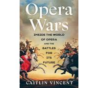 Opera Wars Inside the World of Opera and the Battles for Its Future - Caitlin Vincent - Scribner - ebook (ePub) - Livre