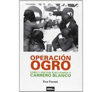 Operación Ogro : cómo y por qué ejecutamos a Carrero Blanco