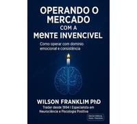 Operando o Mercado com a Mente Invencível: Como operar com domínio emocional e consistência