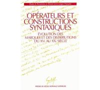 Opérateurs Et Constructions Syntaxiques - Évolution Des Marques Et Des Distributions Du Xve Au Xxe Siècle, Actes Du Ve Colloque International Organisé À L'ecole Normale Supérieure, Les 11 Et...