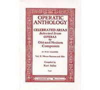Operatic Anthology: Celebrated Arias Selected from Operas by Old and Modern Composers : Mezzo-Soprano and Alto