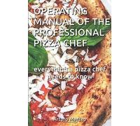 Operating Manual Of The Professional Pizza Chef: Everything A Pizza Chef Needs To Know