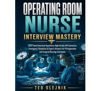 Operating Room Nurse Interview Mastery: 300 Real Interview Questions, High-Acuity OR Scenarios, Emergency Situations & Expert Answers for Perioperative and Surgical Nursing Interviews