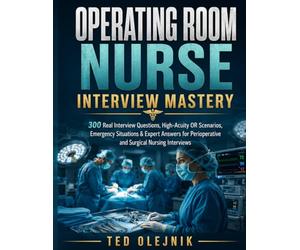 Operating Room Nurse Interview Mastery: 300 Real Interview Questions, High-Acuity OR Scenarios, Emergency Situations & Expert Answers for Perioperative and Surgical Nursing Interviews