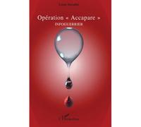 Opération "Accapare" Infoguerrier - Louis Derathe - L'harmattan - broché - Roman