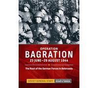 Operation Bagration: 23 June-29 August 1944. The Rout of the German Forces in Belorussia