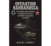 Operation Barbarossa: the Complete Organisational and Statistical Analysis, and Military Simulation Volume I
