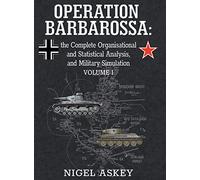 Operation Barbarossa: the Complete Organisational and Statistical Analysis, and Military Simulation, Volume I