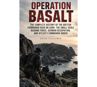 Operation Basalt: The Complete History of the British Commando Raid on Sark: The Small Scale Raiding Force, German Occupation, and Hitler’s Commando Order