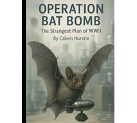 Operation Bat Bomb: The Strangest Plan of WWII