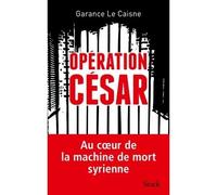 Operation cesar Témoin de la machine de mort syrienne - Garance Le Caisne - Stock - broché - Récit