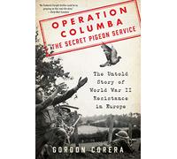 Operation Columba--The Secret Pigeon Service: The Untold Story of World War II Resistance in Europe