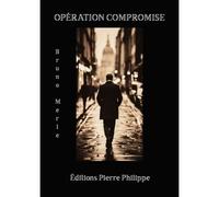 Opération compromise - Bruno Merle - Pierre Philippe - broché - Roman